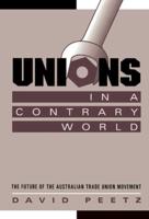 Unions in a Contrary World: The Future of the Australian Trade Union Movement