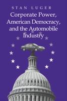 Corporate Power, American Democracy, and the Automobile             Industry