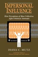 Impersonal Influence: How Perceptions of Mass Collectives Affect Political Attitudes