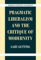 Pragmatic Liberalism and the Critique of             Modernity
