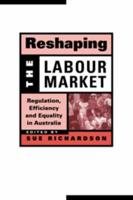 Reshaping the Labour Market: Regulation, Efficiency and Equality in Australia