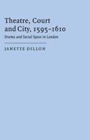 Theatre, Court and City, 1595 1610: Drama and Social Space in London