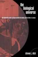 The Biological Universe: The Twentieth Century Extraterrestrial Life Debate and the Limits of Science