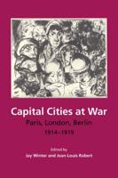 Capital Cities at War: Paris, London, Berlin, 1914-1919