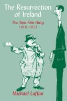 The Resurrection of Ireland: The Sinn Fein Party, 1916-1923