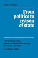 From Politics to Reason of State: The Acquisition and Transformation of the Language of Politics 1250 1600