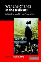 War and Change in the Balkans: Nationalism, Conflict and Cooperation