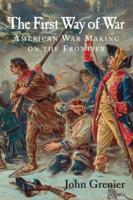 The First Way of War: American War Making on the Frontier, 1607-1814