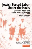 Jewish Forced Labor Under the Nazis: Economic Needs and Racial Aims, 1938 1944