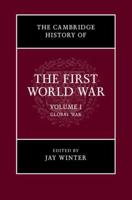 The Cambridge History of the First World War. Volume I Global War