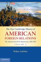 The New Cambridge History of American Foreign Relations. Volume 2 The American Search for Opportunity, 1865-1913