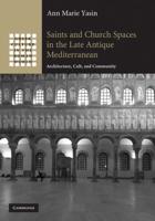 Saints and Church Spaces in the Late Antique Mediterranean: Architecture, Cult, and Community