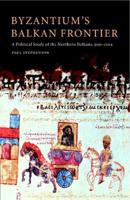 Byzantium's Balkan Frontier: A Political Study of the Northern Balkans, 900 1204