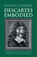 Descartes Embodied: Reading Cartesian Philosophy Through Cartesian Science