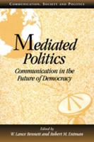 Mediated Politics: Communication in the Future of Democracy