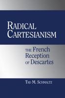 Radical Cartesianism: The French Reception of Descartes