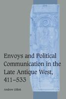 Envoys and Political Communication in the Late Antique West 411-533