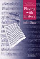 Playing with History: The Historical Approach to Musical Performance