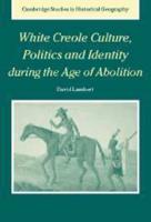 White Creole Culture, Politics and Identity during the Age of Abolition