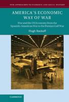 America's Economic Way of War: War and the Us Economy from the Spanish-American War to the Persian Gulf War