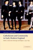 Catholicism and Community in Early Modern England: Politics, Aristocratic Patronage and Religion, C. 1550-1640