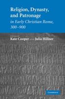 Religion, Dynasty, and Patronage in Early Christian Rome 300-900