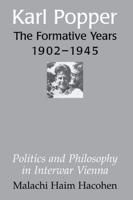 Karl Popper - The Formative Years, 1902 1945: Politics and Philosophy in Interwar Vienna