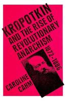 Kropotkin and the Rise of Revolutionary Anarchism, 1872-1886