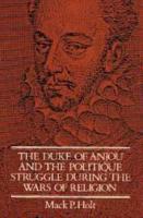 The Duke of Anjou and the Politique Struggle During the Wars of Religion