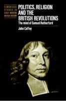 Politics, Religion and the British Revolutions: The Mind of Samuel Rutherford