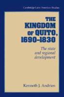 The Kingdom of Quito, 1690 1830: The State and Regional Development