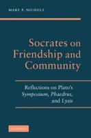 Socrates on Friendship and Community: Reflections on Plato's Symposium, Phaedrus, and Lysis