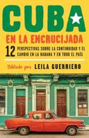 Cuba En La Encrucijada / Cuba on the Verge: 12 Writers on Continuity and Change in Havana and Across The