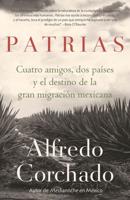 Patrias: Cuatro Amigos, Dos Países Y El Destino De La Gran Migración Mexicana / Homelands: Four Friends, Two Countries, and the Fate of the Great Mexican-Amer