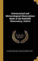 Astronomical and Meteorological Observations Made at the Radcliffe Observatory, Oxford