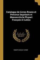 Catalogue De Livres Rrares Et Précieux Imprimés Et Manuscrits, La Plupart Français Et Latins