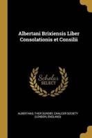 Albertani Brixiensis Liber Consolationis Et Consilii