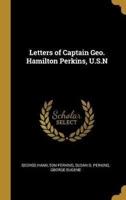 Letters of Captain Geo. Hamilton Perkins, U.S.N
