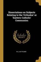 Dissertations on Subjects Relating to the 'Orthodox' or 'Eastern-Catholic' Communion