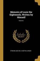 Memoirs of Louis the Eighteenth, Written by Himself; Volume I