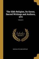 The Sikh Religion, Its Gurus, Sacred Writings and Authors, of 6; Volume 6