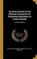 On Some Points in the History & Prospects of Protestant Education in Lower Canada