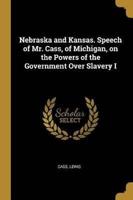 Nebraska and Kansas. Speech of Mr. Cass, of Michigan, on the Powers of the Government Over Slavery I