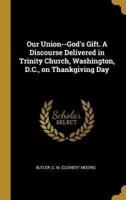 Our Union--God's Gift. A Discourse Delivered in Trinity Church, Washington, D.C., on Thankgiving Day