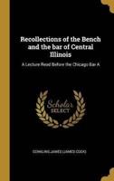 Recollections of the Bench and the Bar of Central Illinois