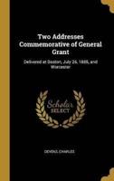 Two Addresses Commemorative of General Grant