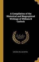 A Compilation of the Historical and Biographical Writings of William B Carlock