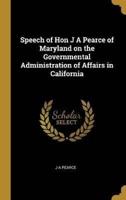 Speech of Hon J A Pearce of Maryland on the Governmental Administration of Affairs in California