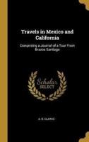 Travels in Mexico and California