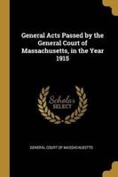 General Acts Passed by the General Court of Massachusetts, in the Year 1915